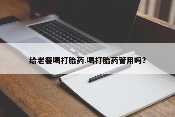 打胎药网上购买给老婆喝打胎药.喝打胎药管用吗？