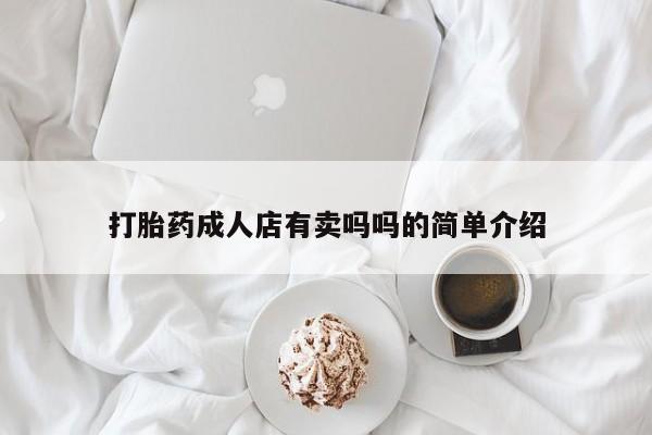 打胎药网上购买打胎药成人店有卖吗吗的简单介绍
