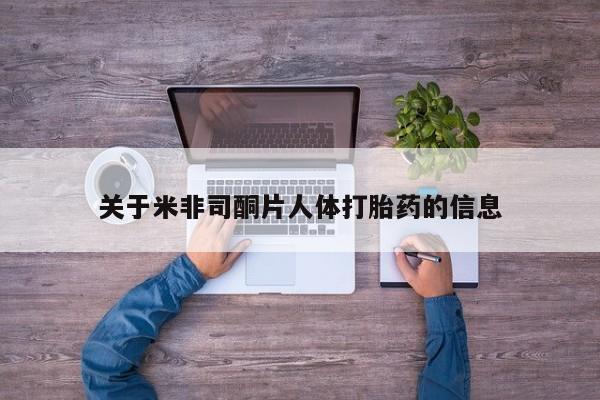 打胎药网上购买关于米非司酮片人体打胎药的信息