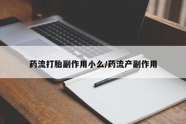打胎药网上购买药流打胎副作用小么/药流产副作用