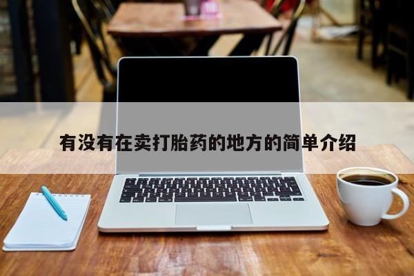 打胎药网上购买有没有在卖打胎药的地方的简单介绍