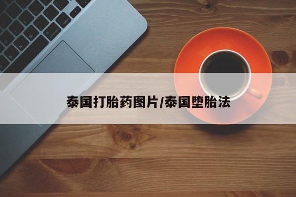 打胎药网上购买泰国打胎药图片/泰国堕胎法