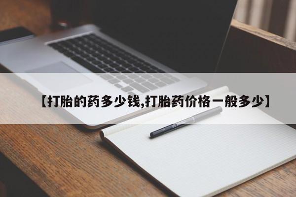 打胎药网上购买【打胎的药多少钱,打胎药价格一般多少】
