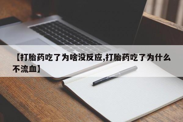 打胎药网上购买【打胎药吃了为啥没反应,打胎药吃了为什么不流血】