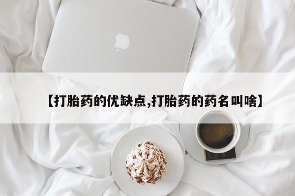 打胎药网上购买【打胎药的优缺点,打胎药的药名叫啥】
